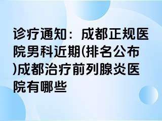 诊疗通知：成都正规医院男科近期(排名公布)成都治疗前列腺炎医院有哪些