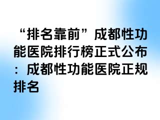 “排名靠前”成都性功能医院排行榜正式公布：成都性功能医院正规排名