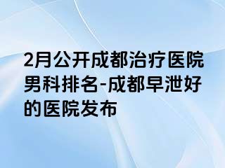 2月公开成都治疗医院男科排名-成都早泄好的医院发布
