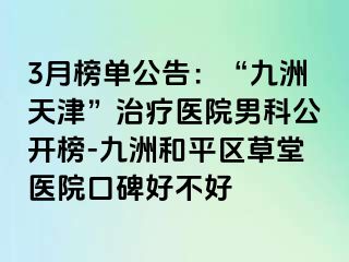 3月榜单公告：“九洲天津”治疗医院男科公开榜-九洲和平区草堂医院口碑好不好