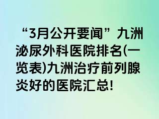 “3月公开要闻”九洲泌尿外科医院排名(一览表)九洲治疗前列腺炎好的医院汇总!