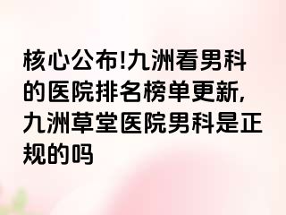 核心公布!九洲看男科的医院排名榜单更新,九洲草堂医院男科是正规的吗