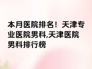 本月医院排名！天津专业医院男科,天津医院男科排行榜