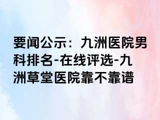 要闻公示：九洲医院男科排名-在线评选-九洲草堂医院靠不靠谱