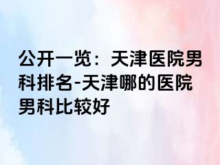 公开一览：天津医院男科排名-天津哪的医院男科比较好