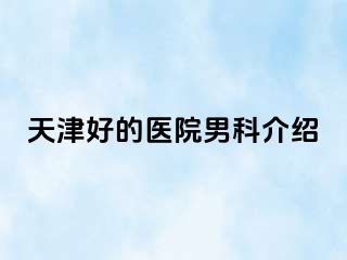 天津好的医院男科介绍
