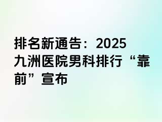 排名新通告：2025九洲医院男科排行“靠前”宣布